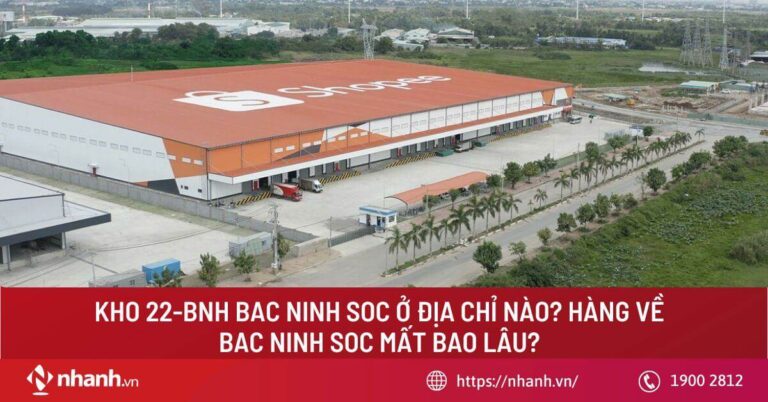 Kho 22-BNH Bac Ninh SOC ở địa chỉ nào? Hàng về Bac Ninh SOC mất bao lâu?